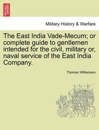 bokomslag The East India Vade-Mecum; or complete guide to gentlemen intended for the civil, military or, naval service of the East India Company. Vol. II.