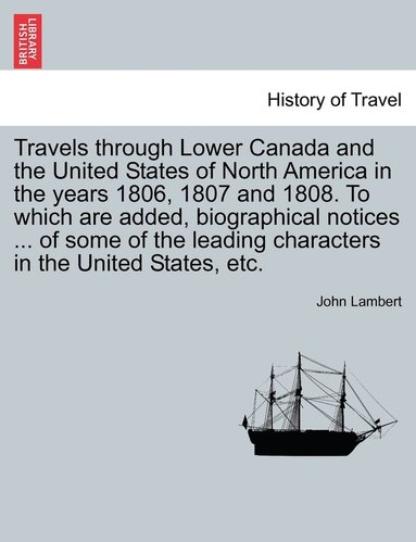 John Lambert - Travels Through Lower Canada and the United States of North America in the Years 1806, 1807 and 1808. to Which Are Added, Biographical Notices ... of, Häftad