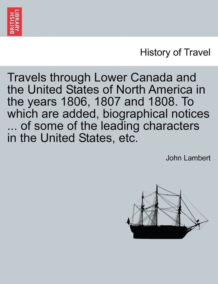 Travels Through Lower Canada and the United States of North America in the Years 1806, 1807 and 1808. to Which Are Added, Biographical Notices ... of 1