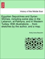 Egyptian Sepulchres and Syrian Shrines, Including Some Stay in the Lebanon, at Palmyra, and in Western Turkey. with Illustrations ... from Sketches by the Author, and a Map. 1