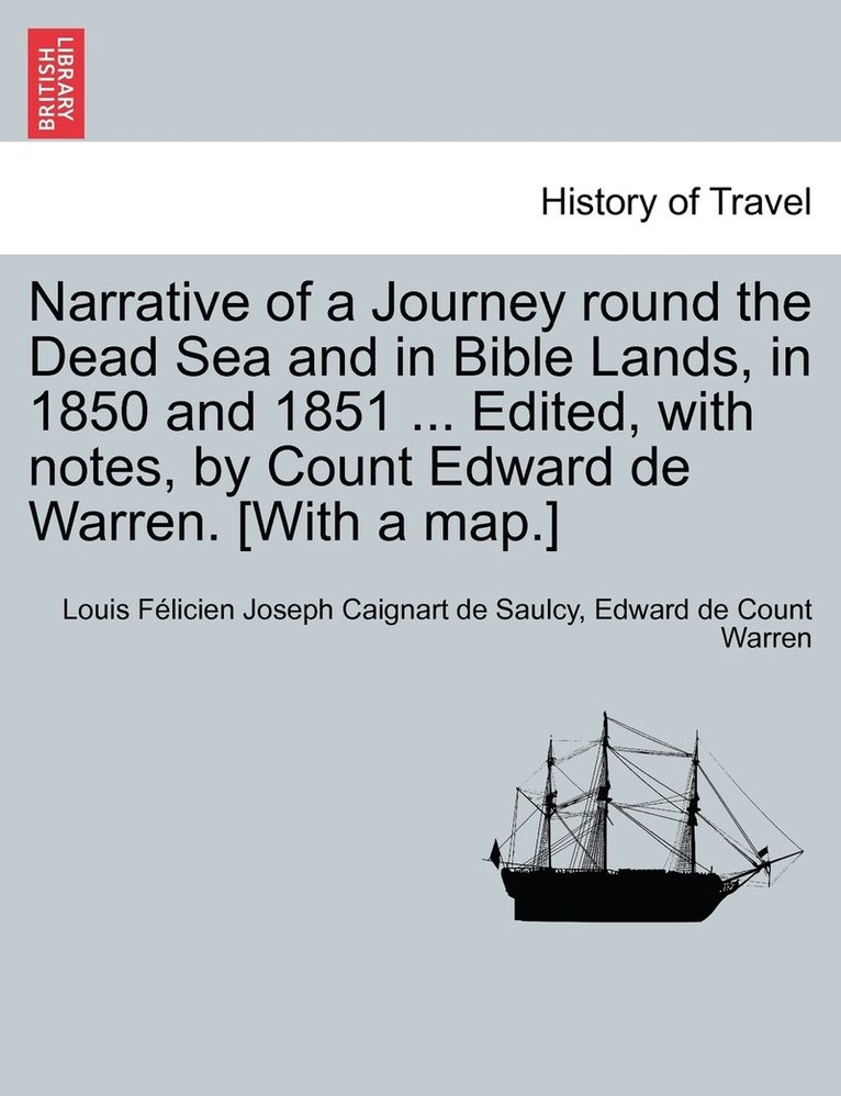 Narrative of a Journey round the Dead Sea and in Bible Lands, in 1850 and 1851 ... Edited, with notes, by Count Edward de Warren. [With a map.] 1