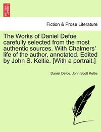 bokomslag The Works of Daniel Defoe carefully selected from the most authentic sources. With Chalmers' life of the author, annotated. Edited by John S. Keltie. [With a portrait.]