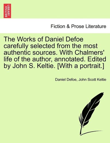 Daniel Defoe, John Scott Keltie - Works of Daniel Defoe carefully selected from the most authentic sources. With Chalmers' life of the author, annotated. Edited by John S. Keltie. [With a portrait.], Häftad
