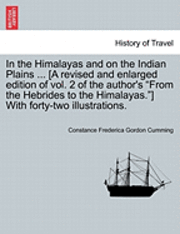 bokomslag In the Himalayas and on the Indian Plains ... [A revised and enlarged edition of vol. 2 of the author's &quot;From the Hebrides to the Himalayas.&quot;] With forty-two illustrations.