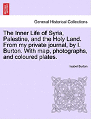 Isabel Burton - Inner Life of Syria, Palestine, and the Holy Land. From my private journal, by I. Burton. With map, photographs, and coloured plates., Häftad