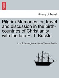 bokomslag Pilgrim-Memories, or, travel and discussion in the birth-countries of Christianity with the late H. T. Buckle.