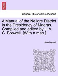 bokomslag A Manual of the Nellore District in the Presidency of Madras. Compiled and edited by J. A. C. Boswell. [With a map.]