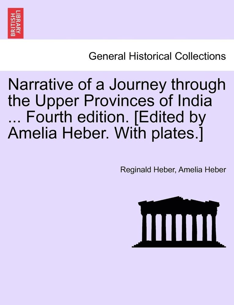Narrative of a Journey through the Upper Provinces of India ... Fourth edition. [Edited by Amelia Heber. With plates.] 1