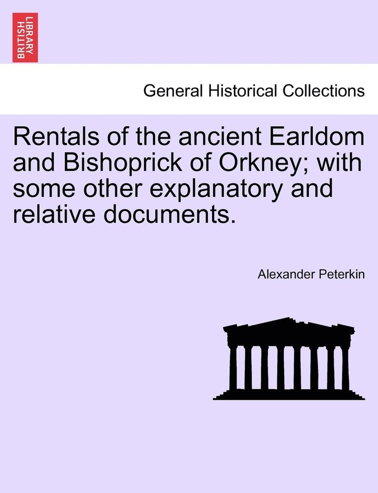 Rentals of the ancient Earldom and Bishoprick of Orkney; with some other explanatory and relative documents.