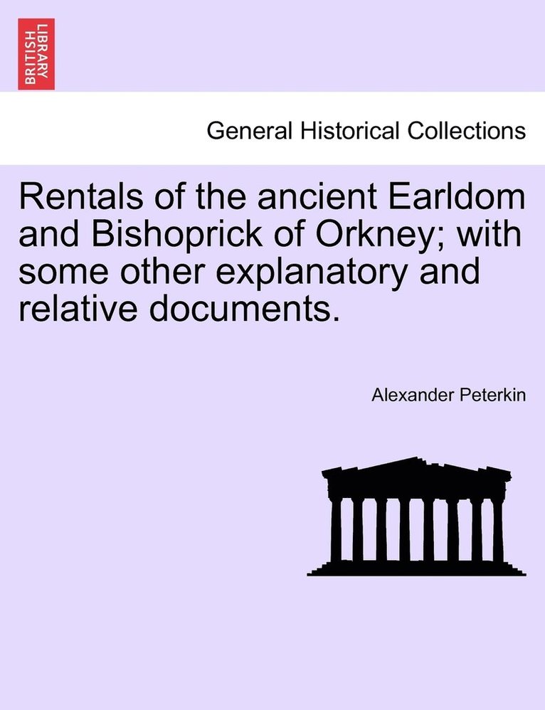 Rentals of the ancient Earldom and Bishoprick of Orkney; with some other explanatory and relative documents. 1