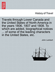John Lambert - Travels through Lower Canada and the United States of North America in the years 1806, 1807 and 1808. To which are added, biographical notices ... of some of the leading characters in the United States, etc. Vol. II. Second edition, corrected and improved, Häftad