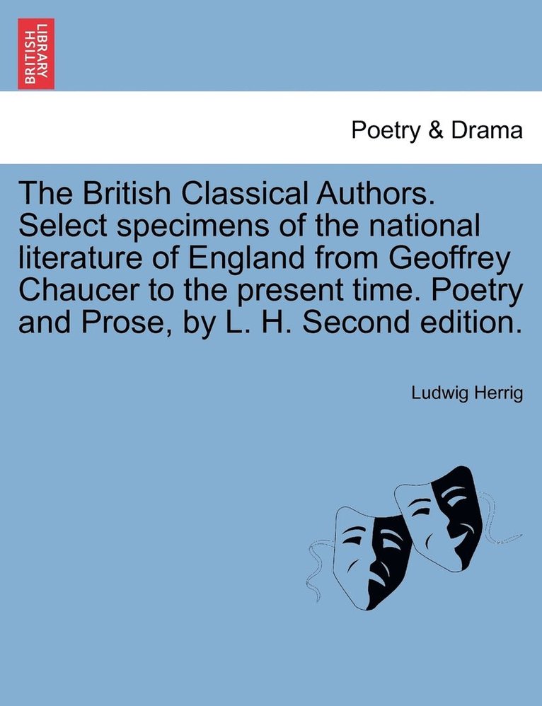 British Classical Authors. Select specimens of the national literature of England from Geoffrey Chaucer to the present time. Poetry and Prose, by L. H. Second edition.