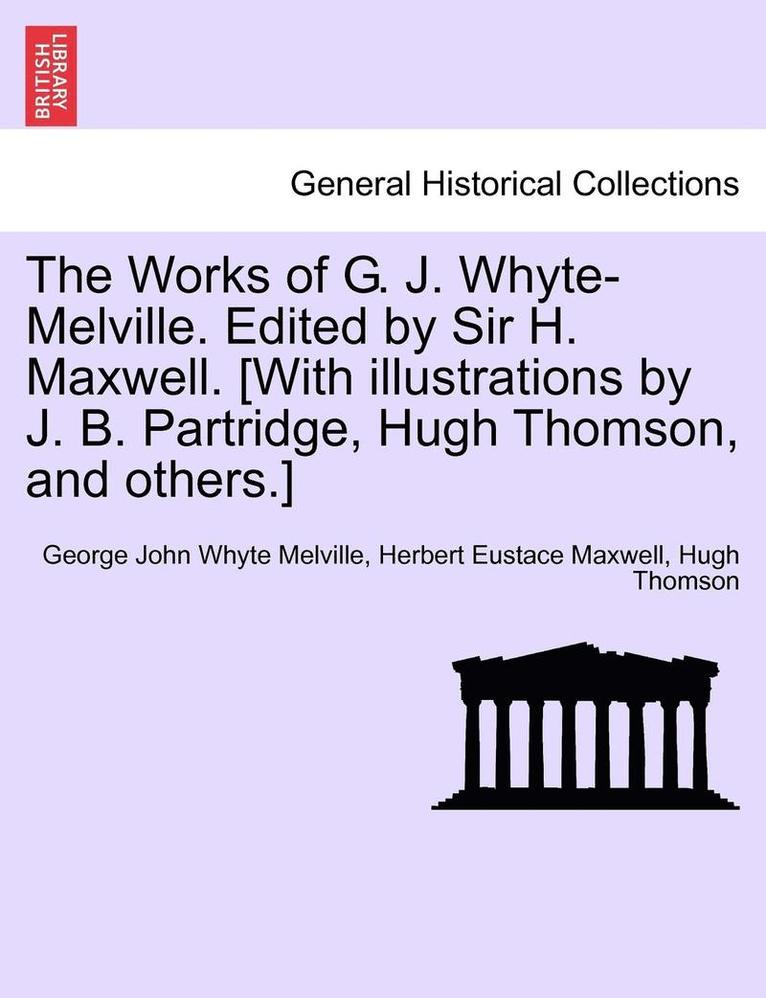 Works of G. J. Whyte-Melville. Edited by Sir H. Maxwell. [With Illustrations by J. B. Partridge, Hugh Thomson, and Others.]