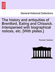 Thomas Faulkner - history and antiquities of Brentford, Ealing and Chiswick. Interspersed with biographical notices, etc. [With plates.], Häftad