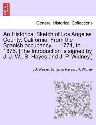 bokomslag An Historical Sketch of Los Angeles County, California. from the Spanish Occupancy, ... 1771, to ... 1876. [The Introduction Is Signed by J. J. W., B. Hayes and J. P. Widney.]