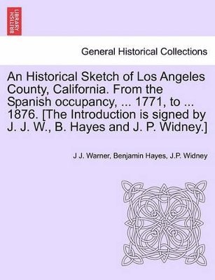 J J Warner, Benjamin Hayes, J P Widney, J. J. Warner, J J. Warner - Historical Sketch of Los Angeles County, California. from the Spanish Occupancy, ... 1771, to ... 1876. [The Introduction Is Signed by J. J. W., B. Hayes and J. P. Widney.], Häftad
