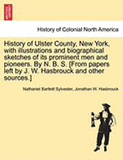 bokomslag History of Ulster County, New York, with Illustrations and Biographical Sketches of Its Prominent Men and Pioneers. by N. B. S. [From Papers Left by J. W. Hasbrouck and Other Sources.]
