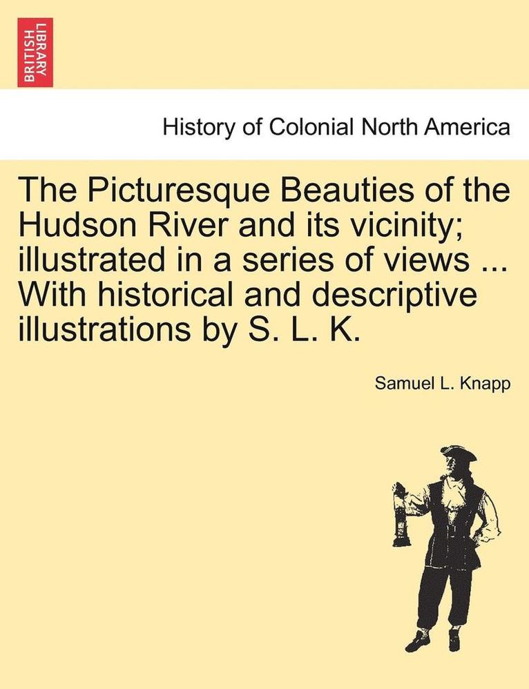 Samuel L. Knapp - The Picturesque Beauties of the Hudson River and Its Vicinity; Illustrated in a Series of Views ... with Historical and Descriptive Illustrations by S, Häftad