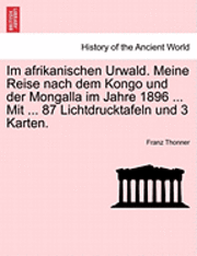 bokomslag Im Afrikanischen Urwald. Meine Reise Nach Dem Kongo Und Der Mongalla Im Jahre 1896 ... Mit ... 87 Lichtdrucktafeln Und 3 Karten.