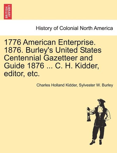 bokomslag 1776 American Enterprise. 1876. Burley's United States Centennial Gazetteer and Guide 1876 ... C. H. Kidder, editor, etc.