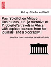 bokomslag Paul Soleillet En Afrique ... Illustrations, Etc. [A Narrative of P. Soleillet's Travels in Africa, with Copious Extracts from His Journals, and a Biography.]