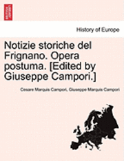 Notizie Storiche del Frignano. Opera Postuma. [Edited by Giuseppe Campori.] 1