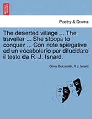 bokomslag The Deserted Village ... the Traveller ... She Stoops to Conquer ... Con Note Spiegative Ed Un Vocabolario Per Dilucidare Il Testo Da R. J. Isnard.
