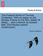 bokomslag The Poetical Works of Thomas Chatterton. with an Essay on the Rowley Poems by the REV. Walter W. Skeat ... and a Memoir by Edward Bell. [The Rowley Poems Modernized.]