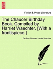 bokomslag The Chaucer Birthday Book. Compiled by Harriet Waechter. [With a Frontispiece.]