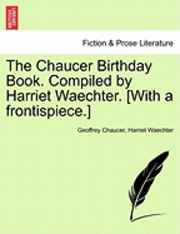 Geoffrey Chaucer, Harriet Waechter - Chaucer Birthday Book. Compiled by Harriet Waechter. [With a Frontispiece.], Häftad