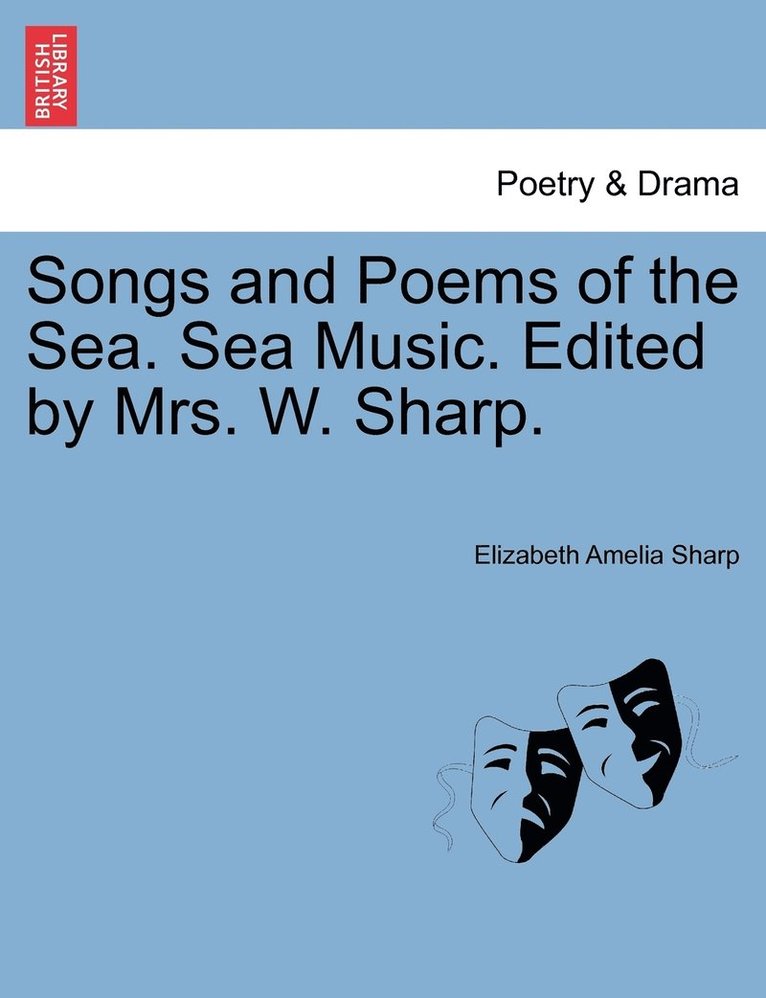 Songs and Poems of the Sea. Sea Music. Edited by Mrs. W. Sharp. 1