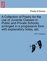 bokomslag A Collection of Poetry for the Use of Juvenile Classes in Public and Private Schools, Arranged in a Progressive Form with Explanatory Notes, Etc.