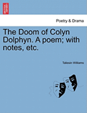 Taliesin Williams - The Doom of Colyn Dolphyn. a Poem; With Notes, Etc., Häftad