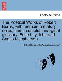 bokomslag The Poetical Works of Robert Burns; with memoir, prefatory notes, and a complete marginal glossary. Edited by John and Angus Macpherson.