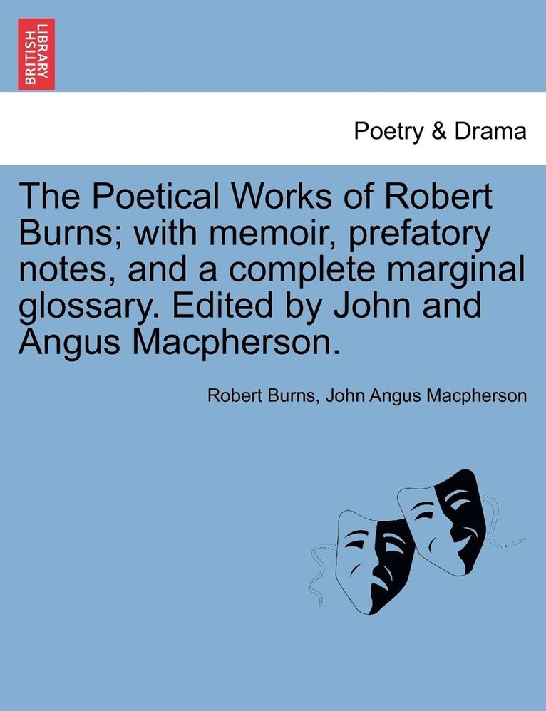 The Poetical Works of Robert Burns; with memoir, prefatory notes, and a complete marginal glossary. Edited by John and Angus Macpherson. 1