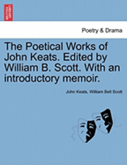 John Keats, William Bell Scott - Poetical Works of John Keats. Edited by William B. Scott. with an Introductory Memoir., Häftad
