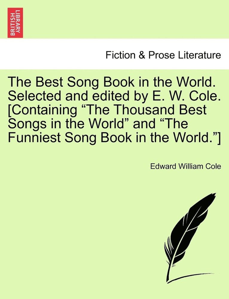 Best Song Book in the World. Selected and edited by E. W. Cole. [Containing "The Thousand Best Songs in the World" and "The Funniest Song Book in the World."]