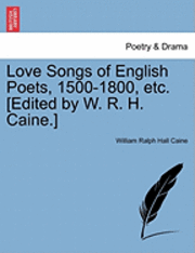 bokomslag Love Songs of English Poets, 1500-1800, Etc. [Edited by W. R. H. Caine.]