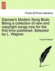 Leopold Wagner - Diprose's Modern Song Book. Being a Collection of New and Copyright Songs Now for the First Time Published. Selected by L. Wagner., Häftad