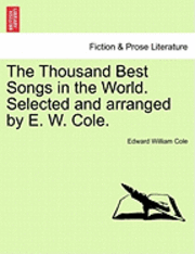 bokomslag The Thousand Best Songs in the World. Selected and Arranged by E. W. Cole.