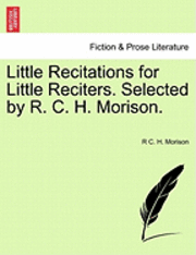 bokomslag Little Recitations for Little Reciters. Selected by R. C. H. Morison.