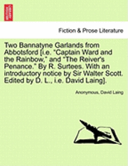 bokomslag Two Bannatyne Garlands from Abbotsford [I.E. 'Captain Ward and the Rainbow,' and 'The Reiver's Penance.' by R. Surtees. with an Introductory Notice by Sir Walter Scott. Edited by D. L., i.e. David