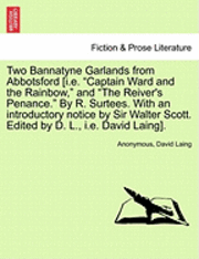 bokomslag Two Bannatyne Garlands from Abbotsford [I.E. "Captain Ward and the Rainbow," and "The Reiver's Penance." by R. Surtees. with an Introductory Notice by Sir Walter Scott. Edited by D. L., i.e. David ...