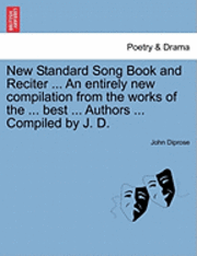 bokomslag New Standard Song Book and Reciter ... an Entirely New Compilation from the Works of the ... Best ... Authors ... Compiled by J. D.