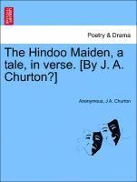 The Hindoo Maiden, a Tale, in Verse. [by J. A. Churton?] 1