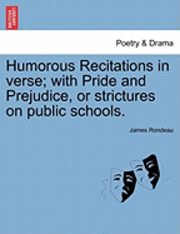 Humorous Recitations in Verse; With Pride and Prejudice, or Strictures on Public Schools. 1