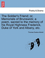 bokomslag The Soldier's Friend; Or, Memorials of Brunswick; A Poem, Sacred to the Memory of His Royal Highness Frederick, Duke of York and Albany, Etc.