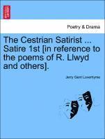 The Cestrian Satirist ... Satire 1st [in Reference to the Poems of R. Llwyd and Others]. 1