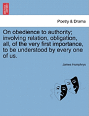 bokomslag On Obedience to Authority; Involving Relation, Obligation, All, of the Very First Importance, to Be Understood by Every One of Us.