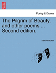 Samuel Mullen - Pilgrim of Beauty, and Other Poems ... Second Edition., Häftad